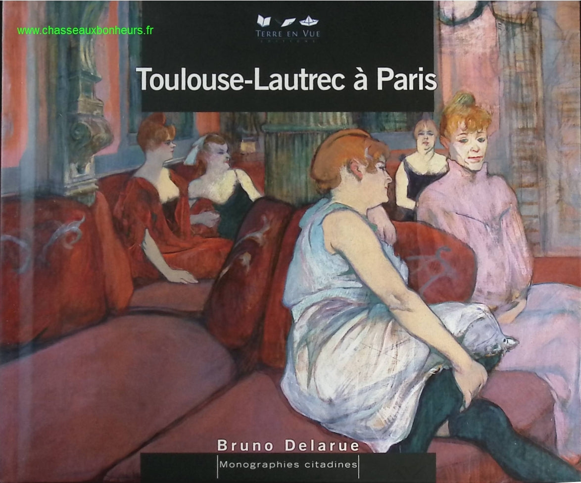 Toulouse-Lautrec à Paris - Bruno Delarue - livre