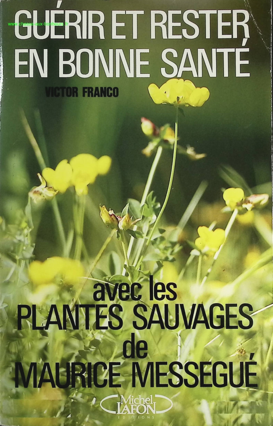 Guérir et rester en bonne santé, avec les plantes sauvages de Maurice Mességué - Franco Victor - livre