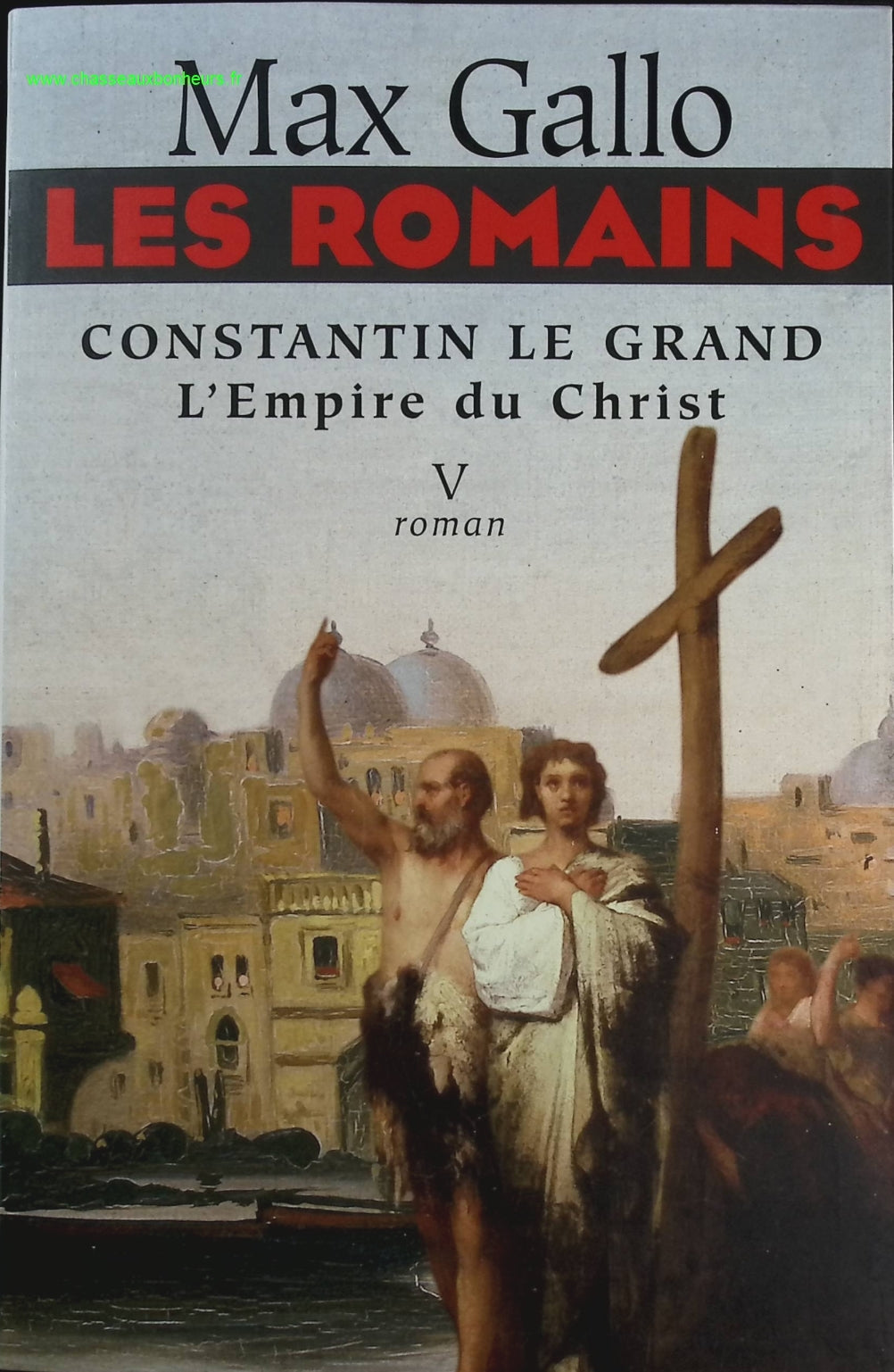 Les Romains Constantin Le Grand L'Empire Du Christ Tome V - Max Gallo - livre
