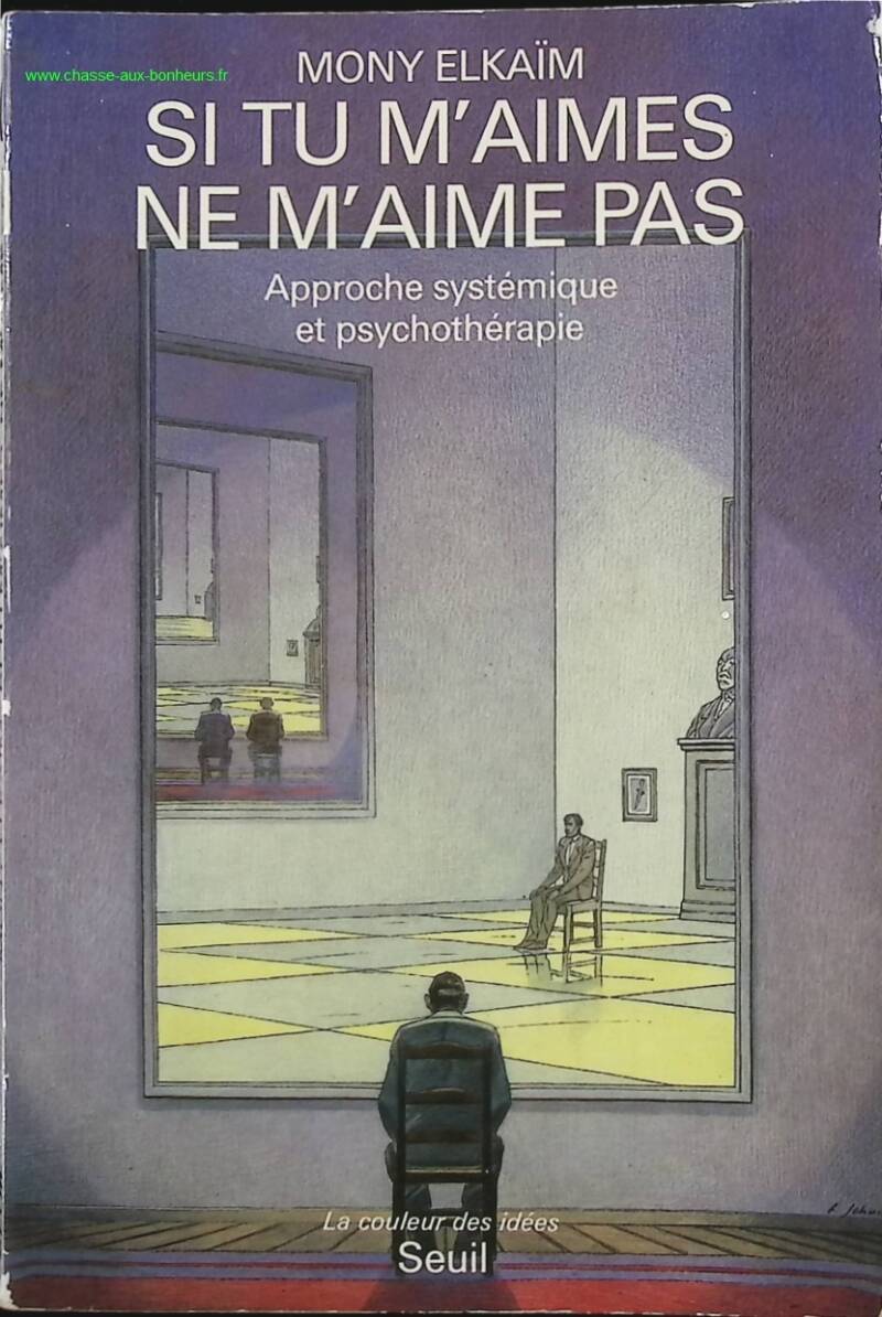 Si tu m'aimes, ne m'aime pas. Une approche systémique des psychothérapies - Mony Elkaïm - Livre