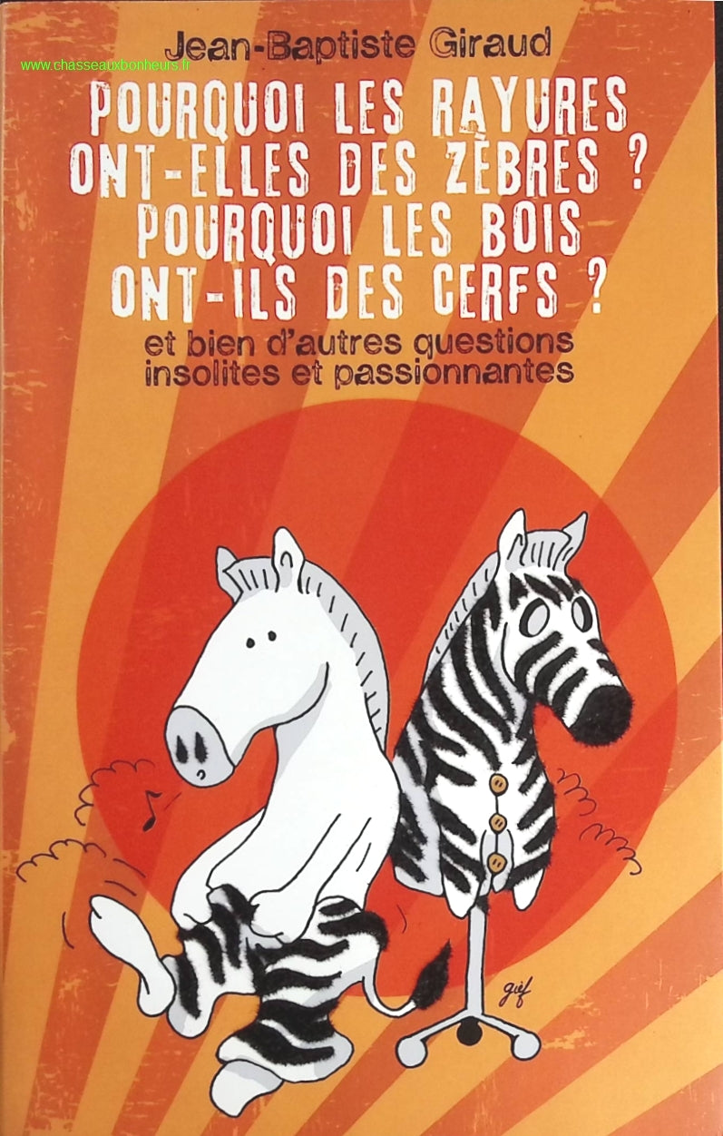 Pourquoi les rayures ont-elles des zèbres ? Pourquoi les bois ont-ils des cerfs ? et bien d'autres questions insolites et passionnantes - Giraud Jean-Baptiste - livre