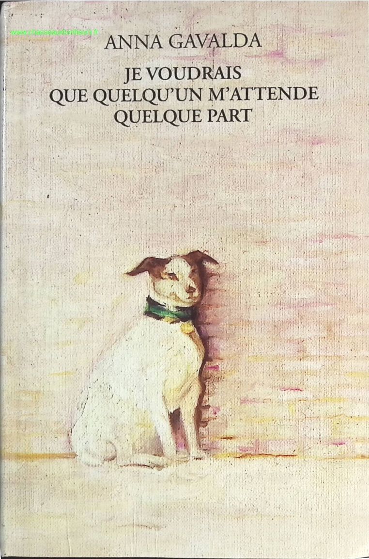 Je voudrais que quelqu'un m'attende quelque part - Anna Gavalda - livre