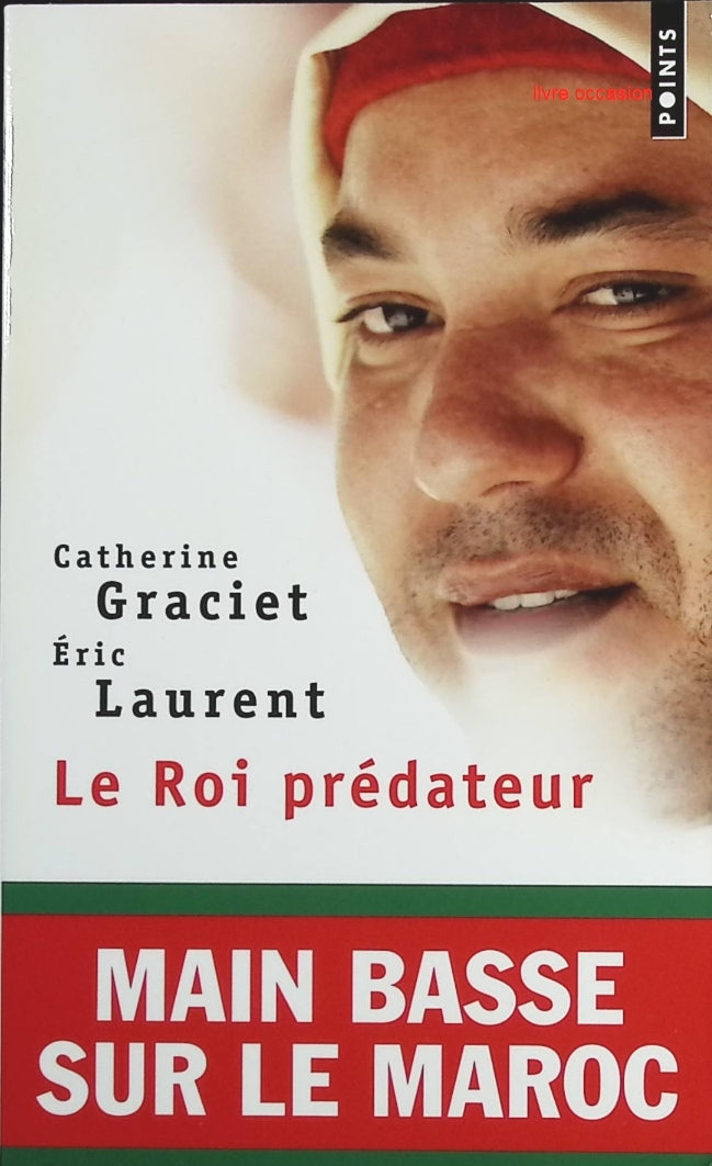 Le roi prédateur - Main basse sur le Maroc - Catherine Graciet Eric Laurent - Livre