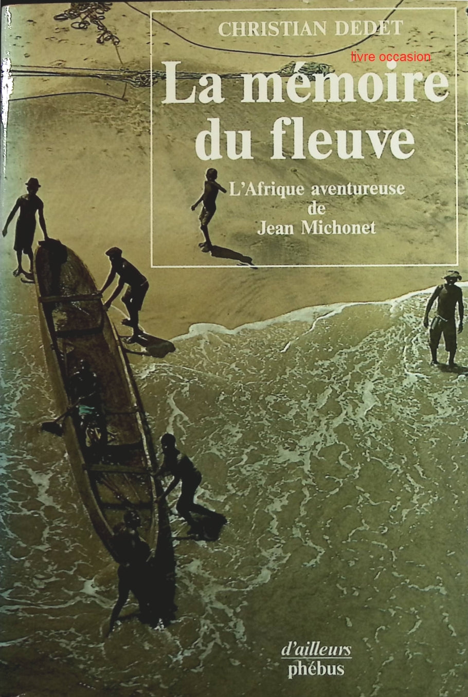 La Mémoire du fleuve : L'Afrique aventureuse de Jean Michonet - Christian Dedet - Livre