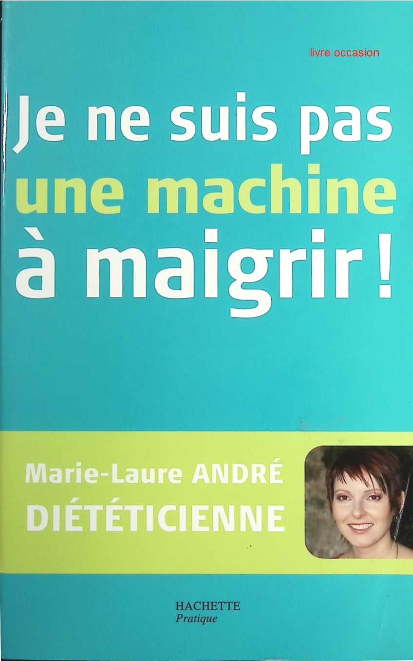 Je ne suis pas une machine à maigrir ! - Marie-Laure André - Livre