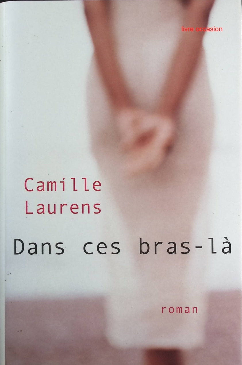 Dans ces bras-là - Camille Laurens - Livre