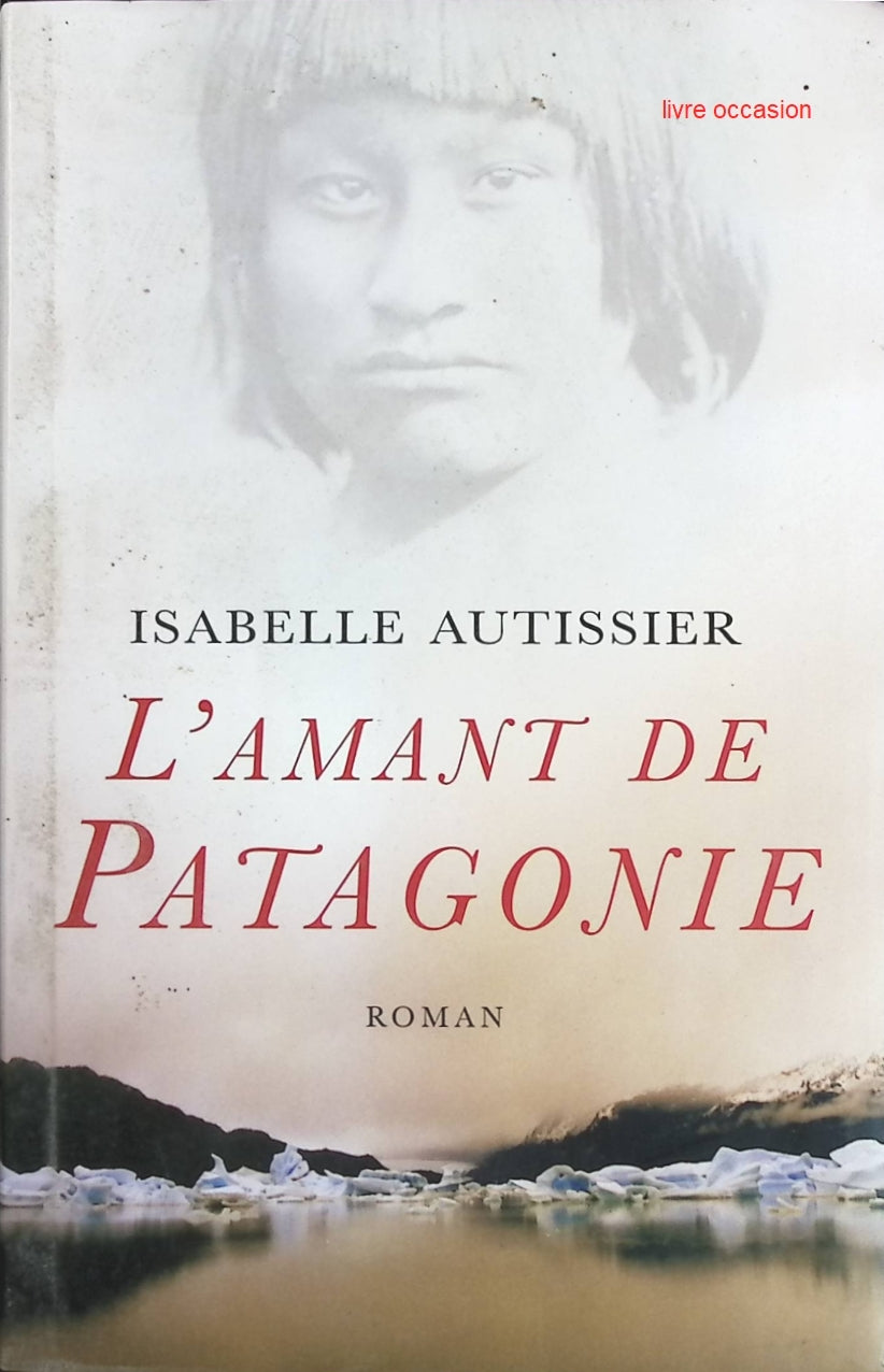 L'amant de Patagonie - Isabelle Autissier - Livre
