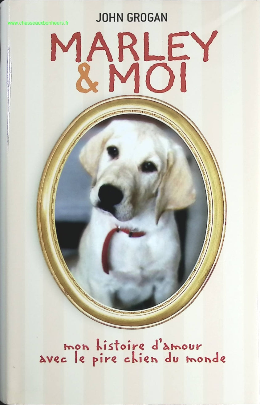 Marley et moi : Mon histoire d'amour avec le pire chien du monde - John Grogan - livre