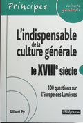 L'indispensable de la culture générale - Le 18ème siècle - 100 questions sur l'Europe des Lumières - Gilbert Py - livre
